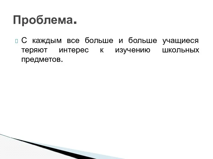 С каждым все больше и больше учащиеся теряют интерес к изучению школьных предметов. Проблема.