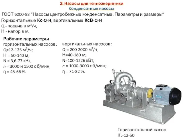 2. Насосы для теплоэнергетики Конденсатные насосы Горизонтальные Кс-Q-H, вертикальные КсВ-Q-H Q - подача