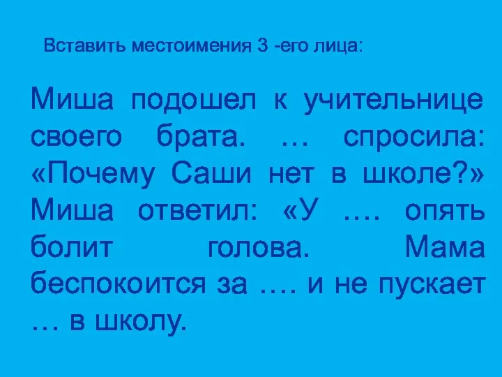 Вставить местоимения 3 -его лица: Миша подошел к учительнице своего