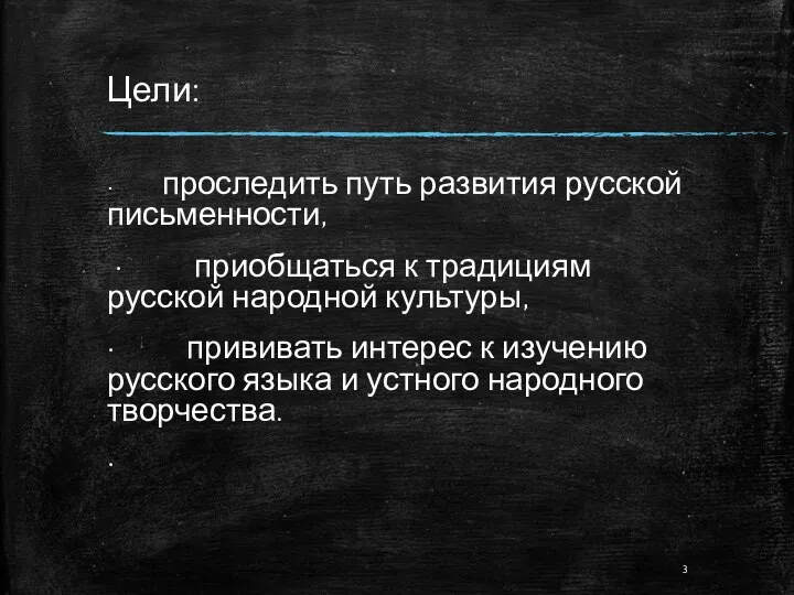 Цели: · проследить путь развития русской письменности, · приобщаться к