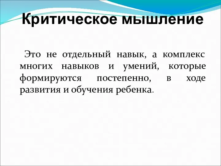 Критическое мышление Это не отдельный навык, а комплекс многих навыков