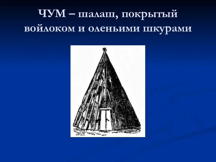 ЧУМ – шалаш, покрытый войлоком и оленьими шкурами