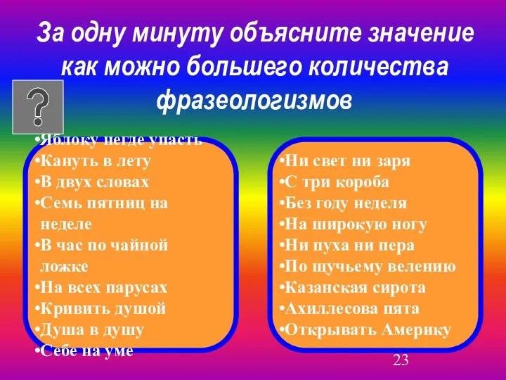 За одну минуту объясните значение как можно большего количества фразеологизмов