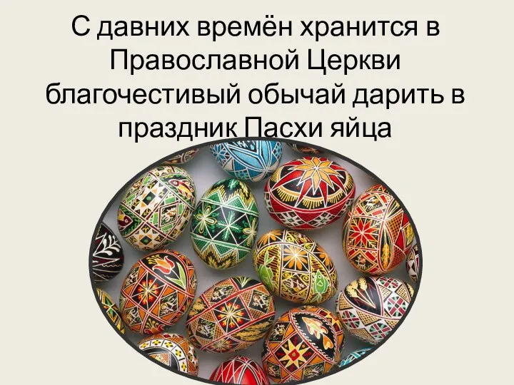 С давних времён хранится в Православной Церкви благочестивый обычай дарить в праздник Пасхи яйца
