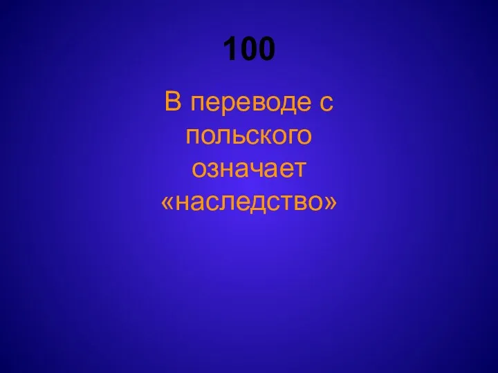 100 В переводе с польского означает «наследство»