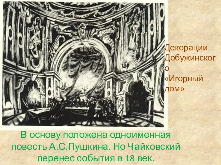 В основу положена одноименная повесть А.С.Пушкина. Но Чайковский перенес события