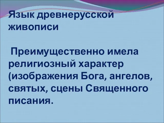 Язык древнерусской живописи Преимущественно имела религиозный характер (изображения Бога, ангелов, святых, сцены Священного писания.