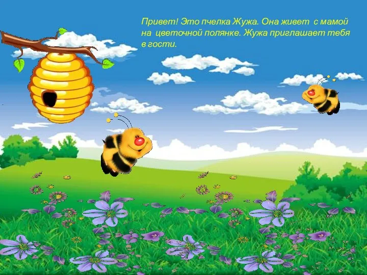 Привет! Это пчелка Жужа. Она живет с мамой на цветочной полянке. Жужа приглашает тебя в гости.