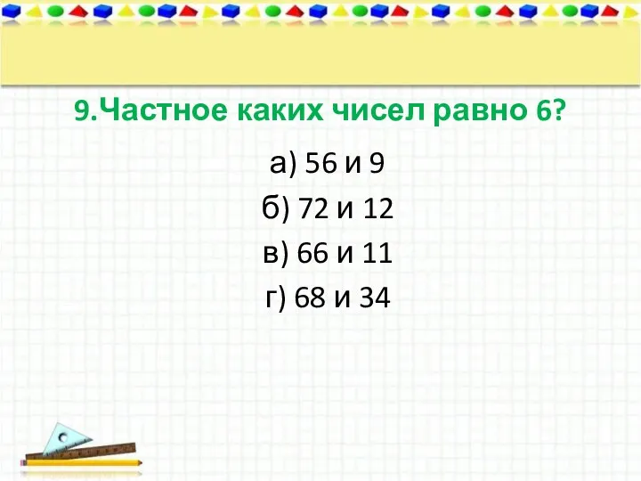 9.Частное каких чисел равно 6? а) 56 и 9 б)