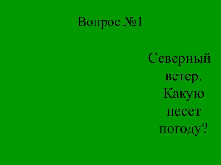 Вопрос №1 Северный ветер. Какую несет погоду?