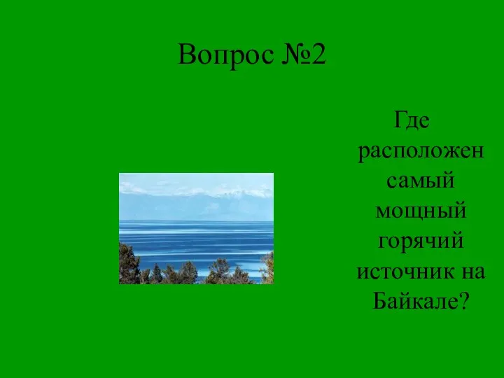 Вопрос №2 Где расположен самый мощный горячий источник на Байкале?