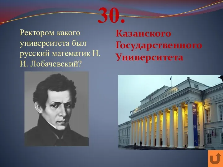 30. Ректором какого университета был русский математик Н.И. Лобачевский? Казанского Государственного Университета