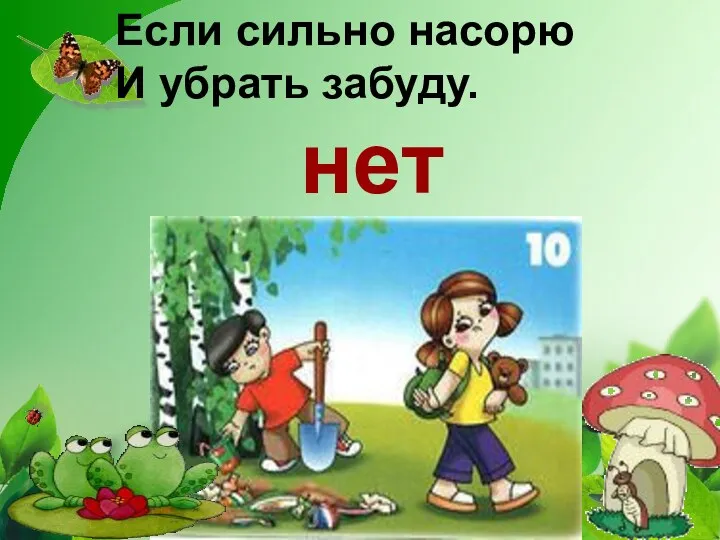 Если сильно насорю И убрать забуду. нет