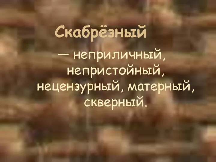 Скабрёзный ― неприличный, непристойный, нецензурный, матерный, скверный.