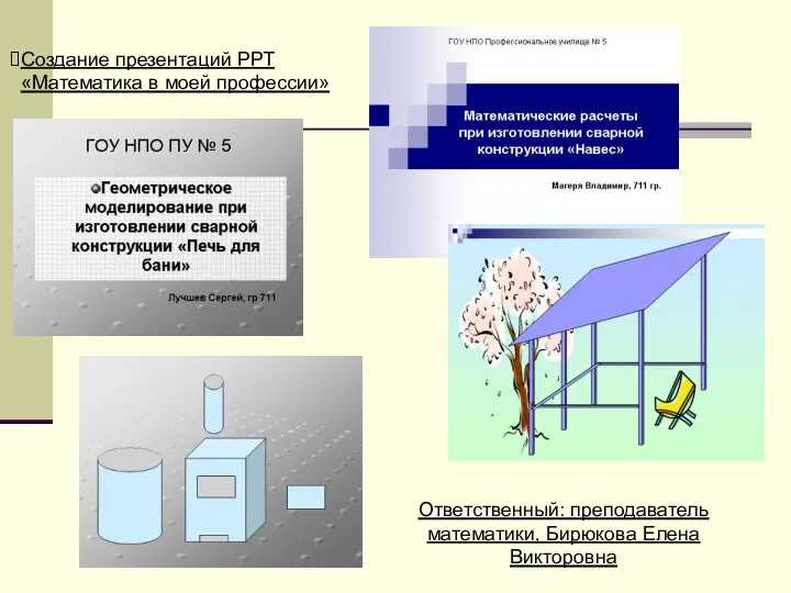 Создание презентаций РРТ «Математика в моей профессии» Ответственный: преподаватель математики, Бирюкова Елена Викторовна