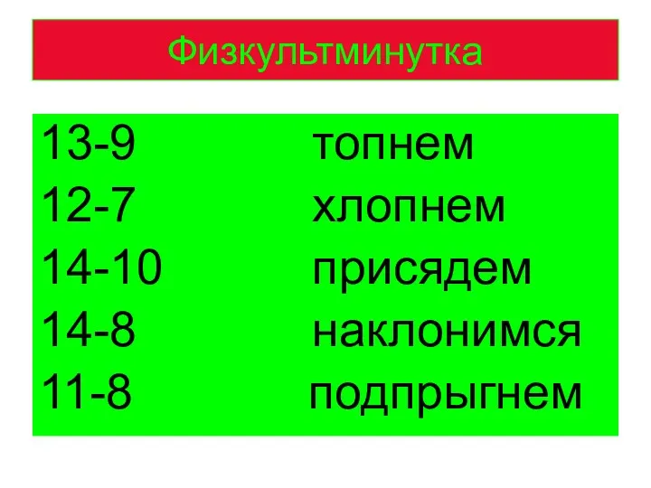 Физкультминутка 13-9 топнем 12-7 хлопнем 14-10 присядем 14-8 наклонимся 11-8 подпрыгнем