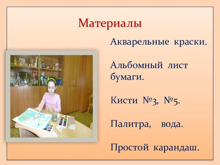 Акварельные краски. Альбомный лист бумаги. Кисти №3, №5. Палитра, вода. Простой карандаш. Материалы