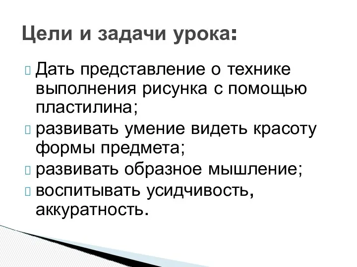 Дать представление о технике выполнения рисунка с помощью пластилина; развивать умение видеть красоту