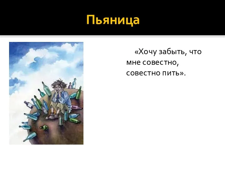 Пьяница «Хочу забыть, что мне совестно, совестно пить».