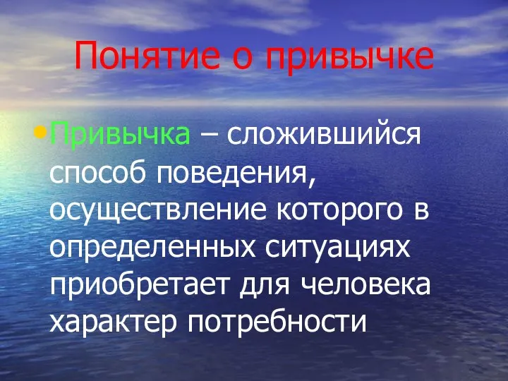 Понятие о привычке Привычка – сложившийся способ поведения, осуществление которого