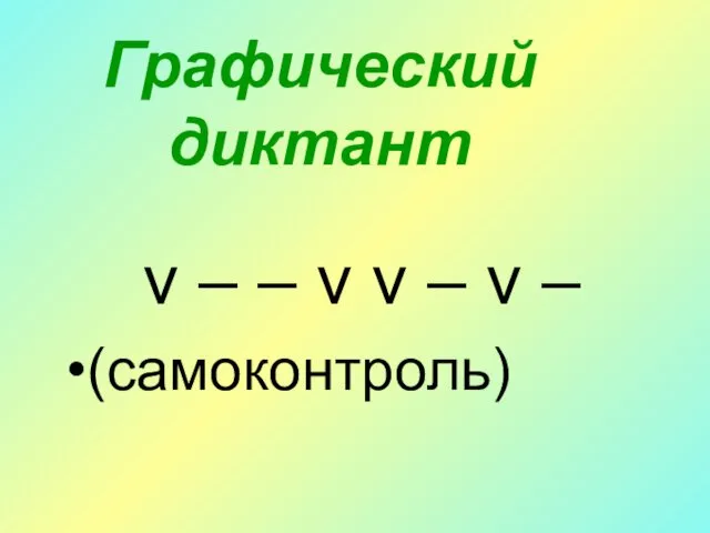 Графический диктант v – – v v – v – (самоконтроль)