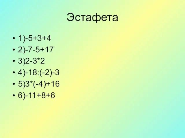 Эстафета 1)-5+3+4 2)-7-5+17 3)2-3*2 4)-18:(-2)-3 5)3*(-4)+16 6)-11+8+6