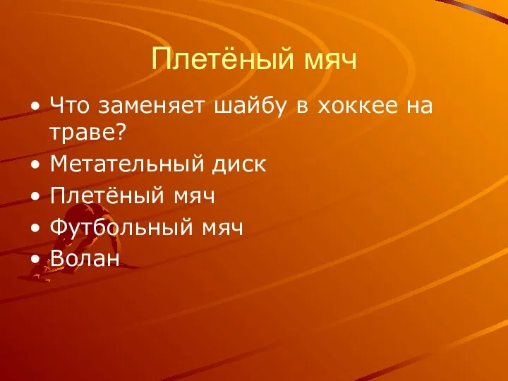 Плетёный мяч Что заменяет шайбу в хоккее на траве? Метательный диск Плетёный мяч Футбольный мяч Волан