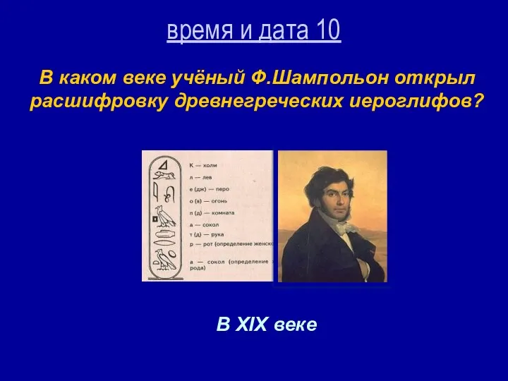 время и дата 10 В каком веке учёный Ф.Шампольон открыл расшифровку древнегреческих иероглифов? В XIX веке