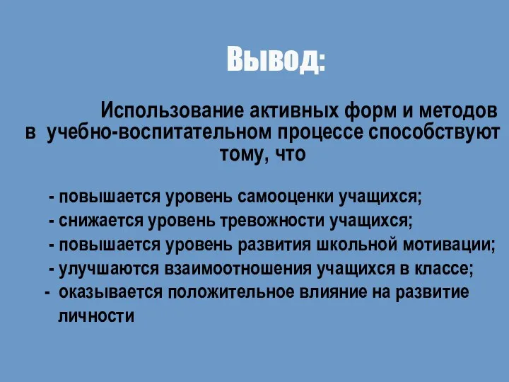 Вывод: Использование активных форм и методов в учебно-воспитательном процессе способствуют тому, что -