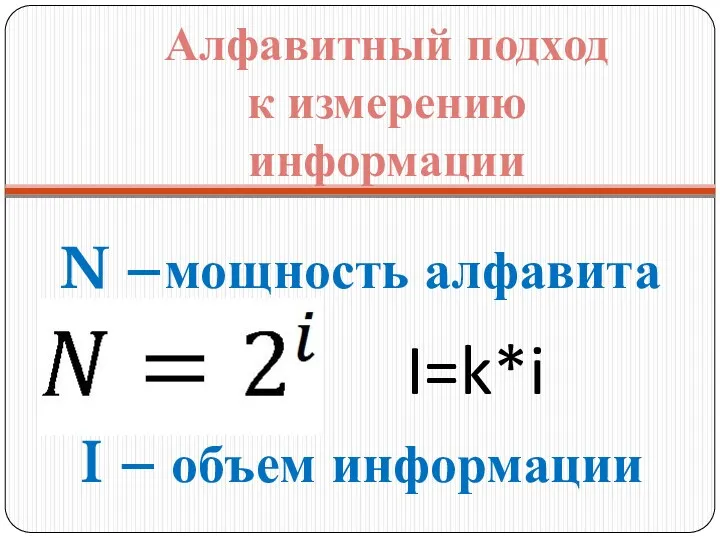 Алфавитный подход к измерению информации N –мощность алфавита I=k*i I – объем информации