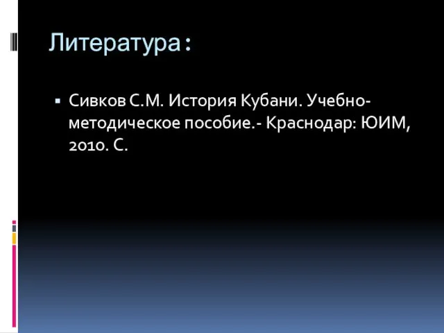 Литература: Сивков С.М. История Кубани. Учебно-методическое пособие.- Краснодар: ЮИМ, 2010. С.