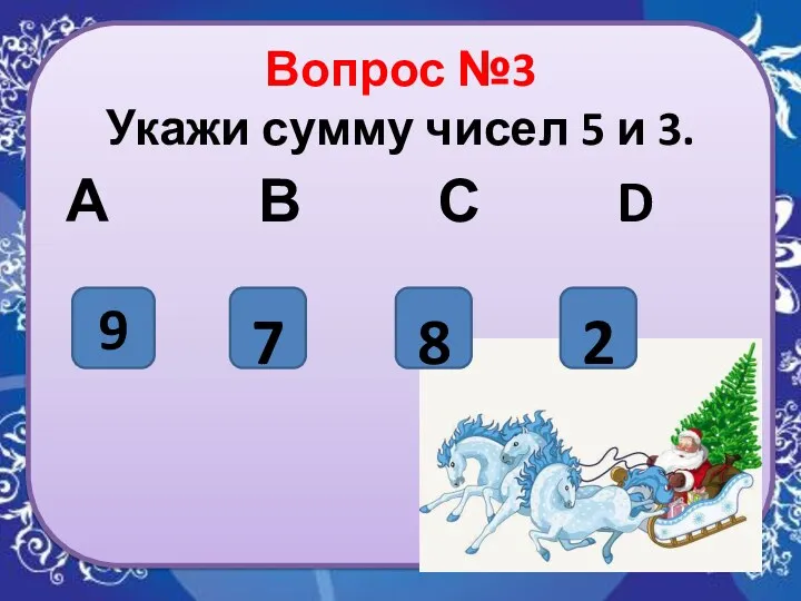 Вопрос №3 Укажи сумму чисел 5 и 3. А В С D 9 7 8 2