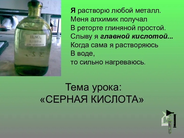 Тема урока: «СЕРНАЯ КИСЛОТА» Я растворю любой металл. Меня алхимик получал В реторте