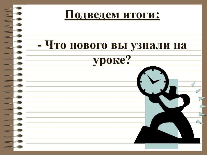 Подведем итоги: - Что нового вы узнали на уроке?