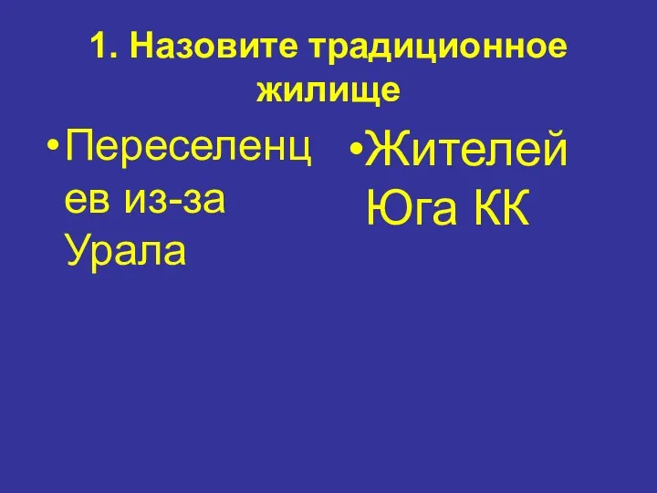 1. Назовите традиционное жилище Переселенцев из-за Урала Жителей Юга КК