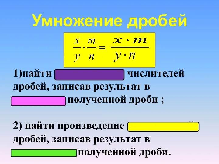 Умножение дробей 1)найти произведение числителей дробей, записав результат в числитель