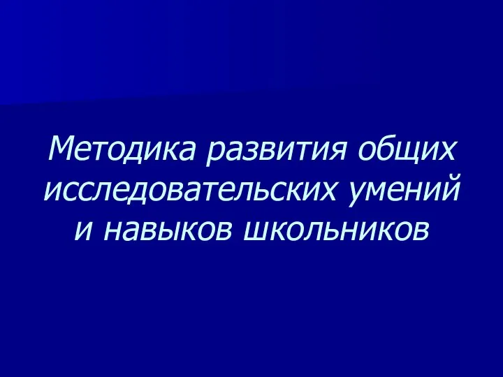 Методика развития общих исследовательских умений и навыков школьников