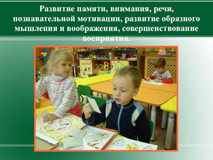 Развитие памяти, внимания, речи, познавательной мотивации, развитие образного мышления и воображения, совершенствование восприятия.