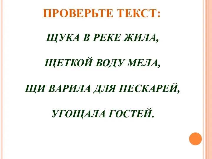 ПРОВЕРЬТЕ ТЕКСТ: ЩУКА В РЕКЕ ЖИЛА, ЩЕТКОЙ ВОДУ МЕЛА, ЩИ ВАРИЛА ДЛЯ ПЕСКАРЕЙ, УГОЩАЛА ГОСТЕЙ.