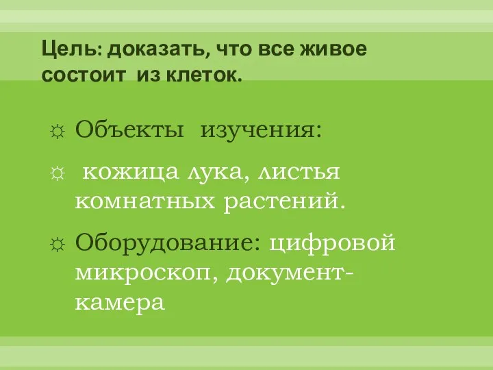 Цель: доказать, что все живое состоит из клеток. Объекты изучения: