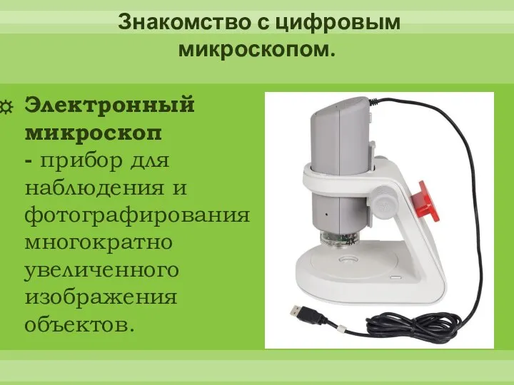 Знакомство с цифровым микроскопом. Электронный микроскоп - прибор для наблюдения и фотографирования многократно увеличенного изображения объектов.