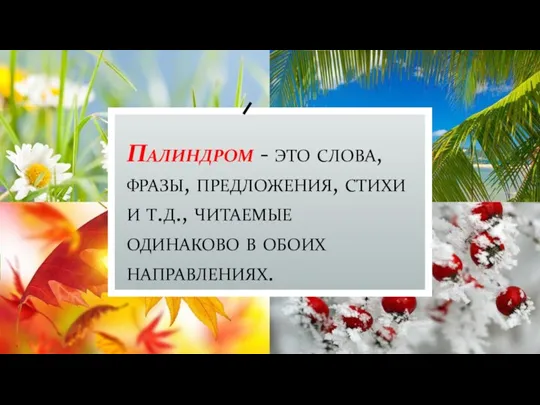 Палиндром - это слова, фразы, предложения, стихи и т.д., читаемые одинаково в обоих направлениях.