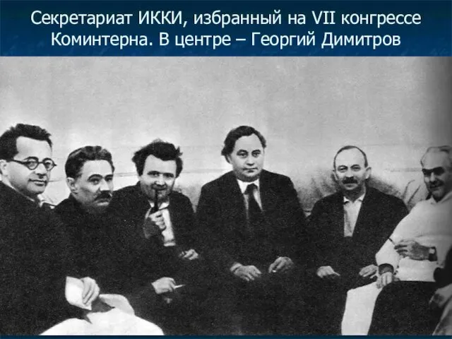 Секретариат ИККИ, избранный на VII конгрессе Коминтерна. В центре – Георгий Димитров
