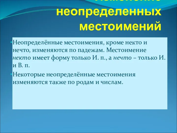 Изменение неопределенных местоимений Неопределённые местоимения, кроме некто и нечто, изменяются