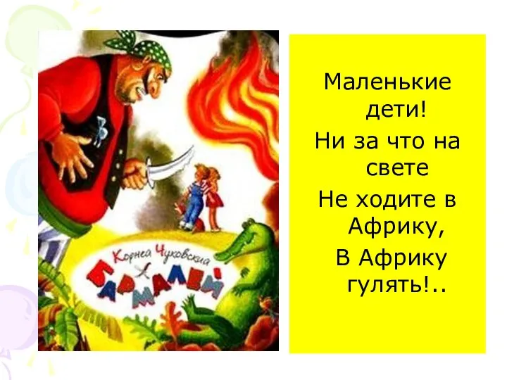 Маленькие дети! Ни за что на свете Не ходите в Африку, В Африку гулять!..