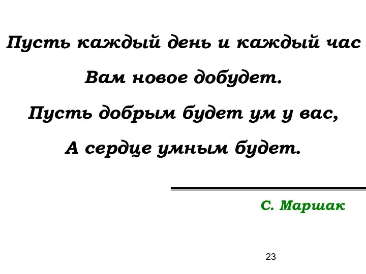 Пусть каждый день и каждый час Вам новое добудет. Пусть добрым будет ум