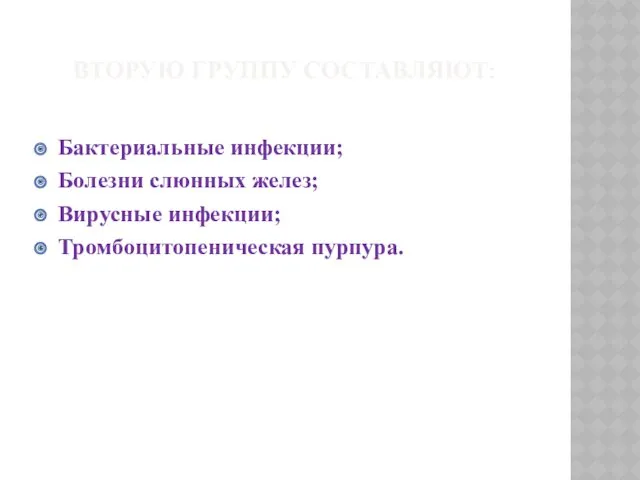 ВТОРУЮ ГРУППУ СОСТАВЛЯЮТ: Бактериальные инфекции; Болезни слюнных желез; Вирусные инфекции; Тромбоцитопеническая пурпура.