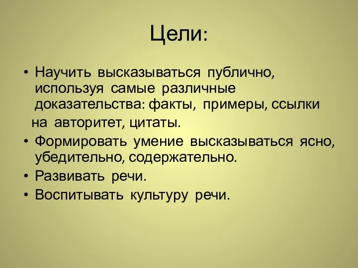 Цели: Научить высказываться публично, используя самые различные доказательства: факты, примеры,