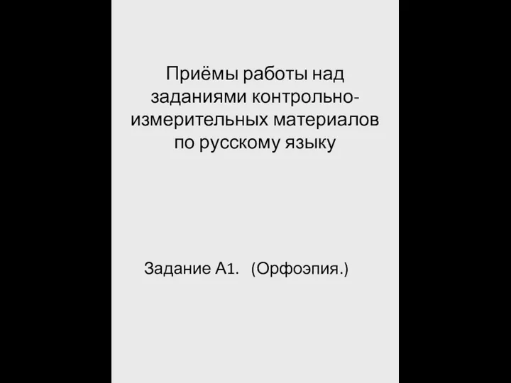 Приёмы работы над заданиями контрольно-измерительных материалов по русскому языку Задание А1. (Орфоэпия.)