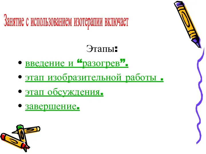 Этапы: введение и “разогрев”. этап изобразительной работы . этап обсуждения. завершение. Занятие с использованием изотерапии включает